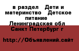  в раздел : Дети и материнство » Детское питание . Ленинградская обл.,Санкт-Петербург г.